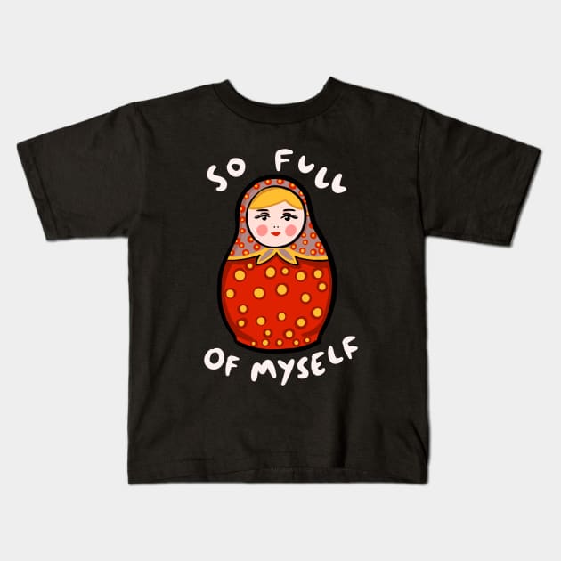 Russian Doll (Matryoshka): So Full Of Myself Kids T-Shirt by isstgeschichte